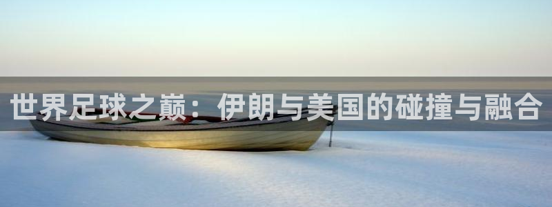 2026世界杯小组赛赛程时间表：世界足球之巅：伊朗与美国的碰撞与融合